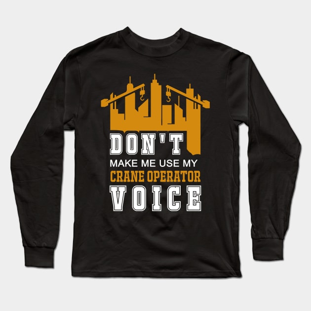 Don't Make Me Use My Crane Operator Voice Long Sleeve T-Shirt by MasliankaStepan